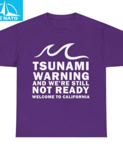 Tsunami Warning And Were Still Not Ready Welcome To California Shirt8