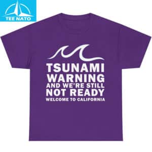 Tsunami Warning And Were Still Not Ready Welcome To California Shirt8