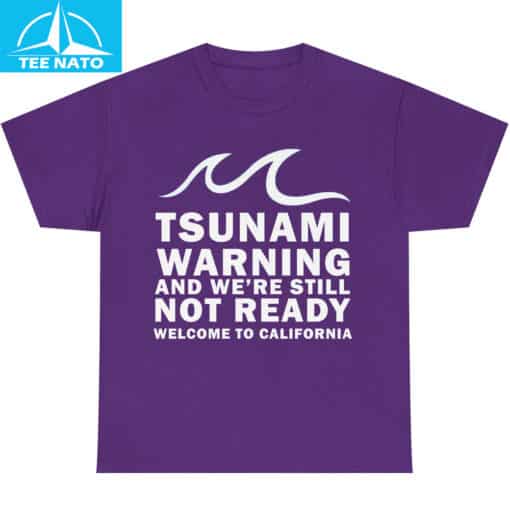 Tsunami Warning And We're Still Not Ready Welcome To California Shirt - Image 4