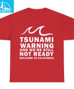 Tsunami Warning And Were Still Not Ready Welcome To California Shirt9