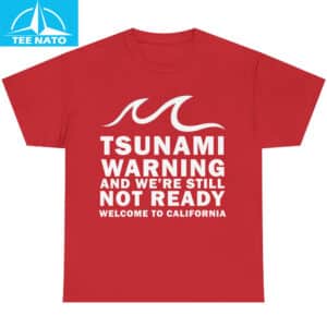 Tsunami Warning And Were Still Not Ready Welcome To California Shirt9