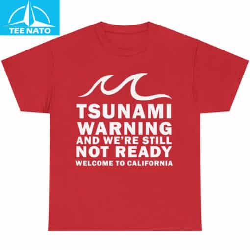 Tsunami Warning And We're Still Not Ready Welcome To California Shirt - Image 3