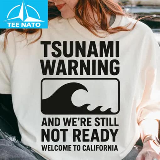 Tsunami Warning And We're Still Not Ready Welcome to California Shirt - Image 2