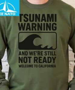 Tsunami Warning And Were Still Not Ready Welcome to California Shirt2