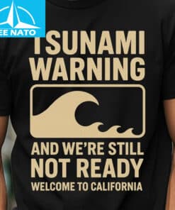 Tsunami Warning And Were Still Not Ready Welcome to California Shirt3