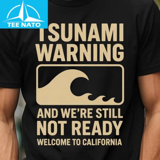 Tsunami Warning And We're Still Not Ready Welcome to California Shirt - Image 4