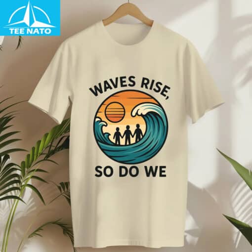 Waves Rise So Do We Earthquake Support Shirt - Image 7