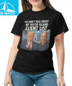 We Don't Talk About My Bestie Island Client List Trump Epstein Shirt