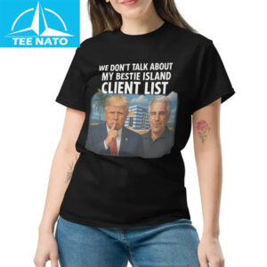 We Don't Talk About My Bestie Island Client List Trump Epstein Shirt 12 We Dont Talk About My Bestie Island Client List Trump Epstein Shirt