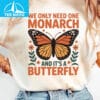 We Only Need One Monarch and Its a Butterfly Shirt 1