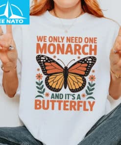 We Only Need One Monarch and Its a Butterfly Shirt2 1