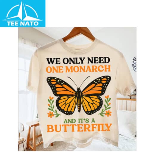 We Only Need One Monarch and It's a Butterfly Shirt - Image 2