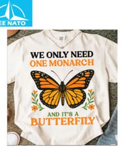 We Only Need One Monarch and Its a Butterfly Shirt3
