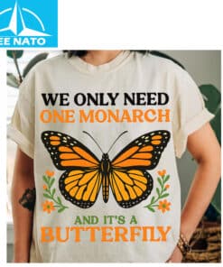 We Only Need One Monarch and Its a Butterfly Shirt4
