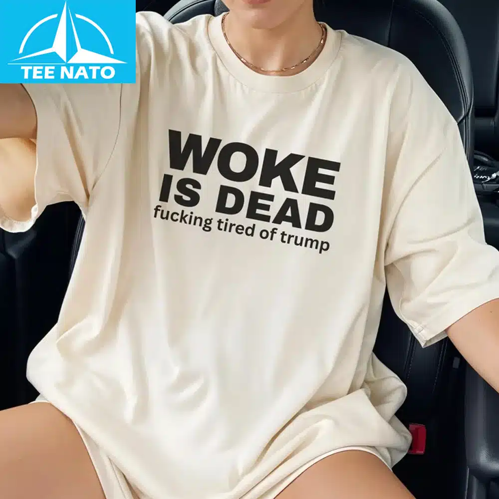 Woke Is Dead Fucking Tired Of Trump Political Slogan Shirt example