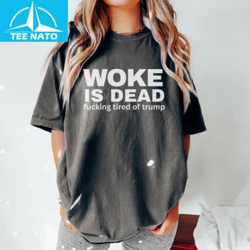 Woke Is Dead Fucking Tired Of Trump Political Slogan Shirt - Image 5