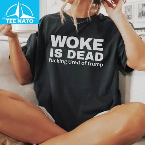 Woke Is Dead Fucking Tired Of Trump Political Slogan Shirt - Image 2