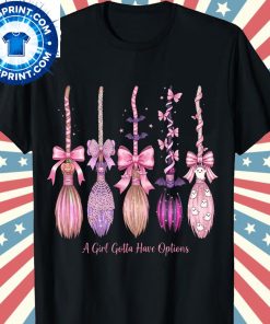 A Girl Gotta Have Options Witch Brooms Shirt