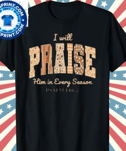 Praise Him in Every Season Psalm 146:2 Christian Fall Shirt